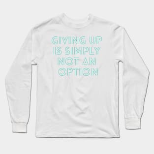 Giving up is simply not an option Long Sleeve T-Shirt